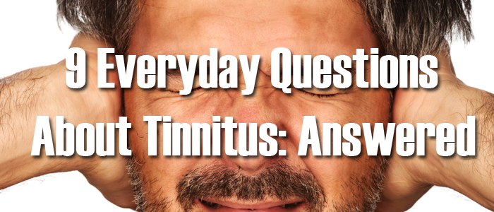 9 Everyday Questions About Tinnitus Answered